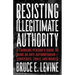 Resisting Illegitimate Authority: A Thinking Person's Guide to Being an Anti-Authoritarian--Strategies, Tools, and Models