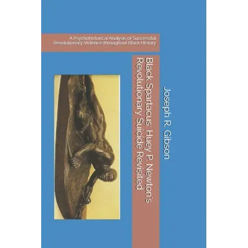 Black Spartacus: Huey P. Newton's Revolutionary Suicide Revisited: A Psychohistorical Analysis of Successful Revolutionary Violence thr