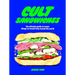 Cult Sandwiches: The Ultimate Guide to Iconic Things-In-Bread from Around the World