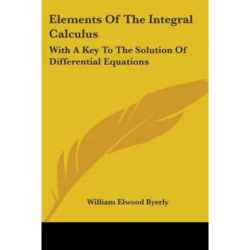 Elements Of The Integral Calculus: With A Key To The Solution Of Differential Equations