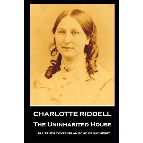 Charlotte Riddell - The Uninhabited House: ''All truth contains an echo of sadness''