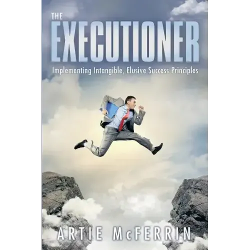 The Executioner: Implementing Intangible, Elusive Success Principles