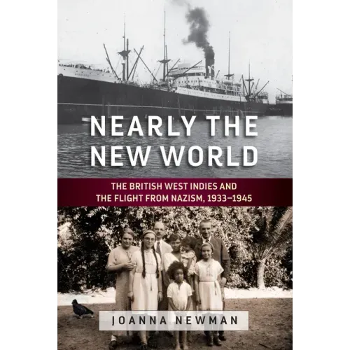 Nearly the New World: The British West Indies and the Flight from Nazism, 1933-1945