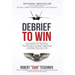 Debrief to Win: How America's Top Guns Practice Accountable Leadership...and How You Can, Too!