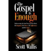 The Gospel Is Enough: Rediscovering the Good News of Jesus Christ: His Kingdom, His Power, His Sufficiency and His Grace