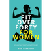 Fit Over Forty For Women: Lose weight, reclaim your energy and get back into your favourite clothes