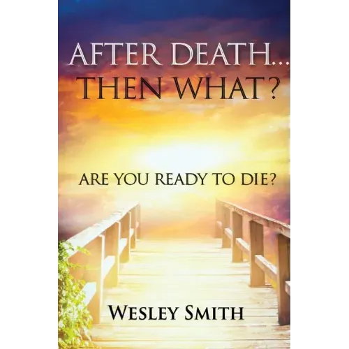 After Death, Then What?: Are You Ready to Die?