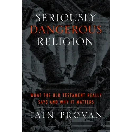 Seriously Dangerous Religion: What the Old Testament Really Says and Why It Matters
