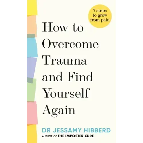 How to Overcome Trauma and Find Yourself Again: 7 Steps to Grow from Pain