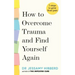How to Overcome Trauma and Find Yourself Again: 7 Steps to Grow from Pain