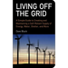 Living Off the Grid: A Simple Guide to Creating and Maintaining a Self-Reliant Supply of Energy, Water, Shelter, and More
