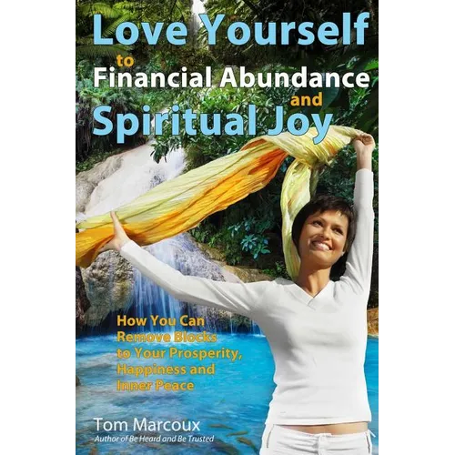 Love Yourself to Financial Abundance and Spiritual Joy: How You Can Remove Blocks to Your Prosperity, Happiness and Inner Peace