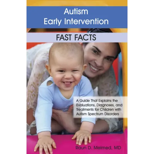 Autism Early Intervention: Fast Facts: A Guide That Explains the Evaluations, Diagnoses, and Treatments for Children with Autism Spectrum Disorders