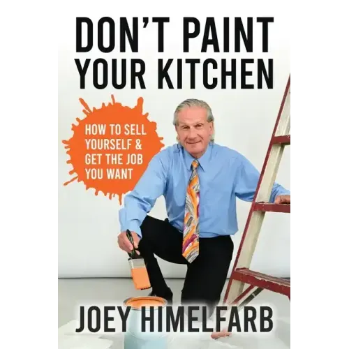 Don't Paint Your Kitchen How to Sell Yourself & Get the Job You Want