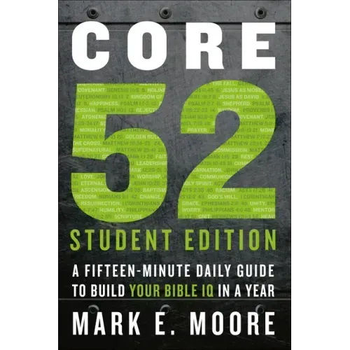 Core 52 Student Edition: A Fifteen-Minute Daily Guide to Build Your Bible IQ in a Year