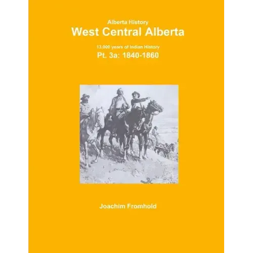 Alberta History: West Central Alberta; 13,000 years of Indian History, Pt.3a: 1840-