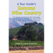 A Tour Guide's Sonoma Wine Country: The Secrets for Enjoying This Charmingly Eclectic Region Including Wine Tasting Tips, Maps & a Detailed Winery Dir