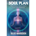 Soul Plan: Reconnect with Your True Life Purpose