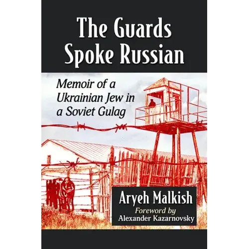 The Guards Spoke Russian: Memoir of a Ukrainian Jew in a Soviet Gulag