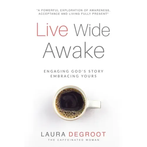 Live Wide Awake: Engaging God's Story; Embracing Yours