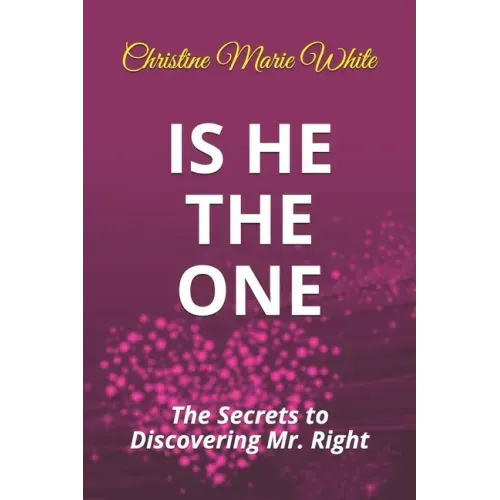 Is He THE ONE: The Secrets to Discovering Mr. Right