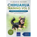 Chihuahua Training Vol 3 - Taking care of your Chihuahua: Nutrition, common diseases and general care of your Chihuahua