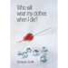 Who Will Wear My Clothes When I Die?