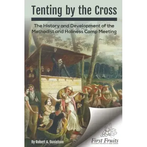 Tenting by the Cross: The History and Development of the Methodist and Holiness Camp Meeting