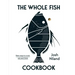 The Whole Fish Cookbook: New Ways to Cook, Eat and Think