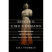 Singing Like Germans: Black Musicians in the Land of Bach, Beethoven, and Brahms