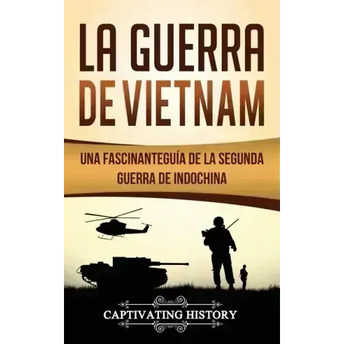 La Guerra de Vietnam: Una fascinante guía de la Segunda Guerra de Indochina