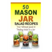 50 Mason Jar Salad Recipes: Your Ultimate Guide to Making Salad in a Jar