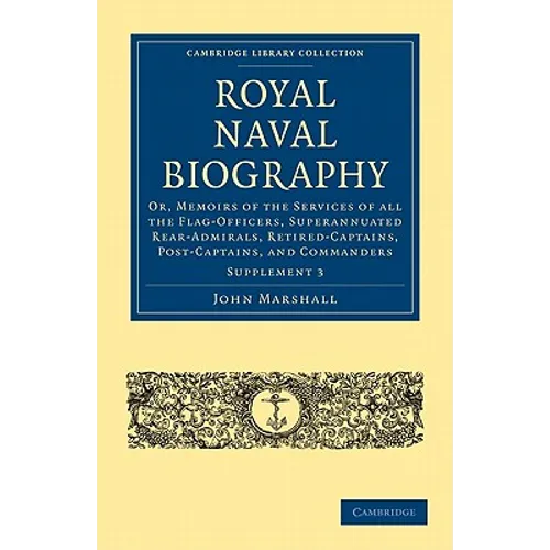 Royal Naval Biography Supplement: Or, Memoirs of the Services of All the Flag-Officers, Superannuated Rear-Admirals, Retired-Captains, Post-Captains,
