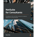 NetSuite for Consultants: A handbook for ERP and CRM consultants to implement NetSuite 2021 quickly and easily