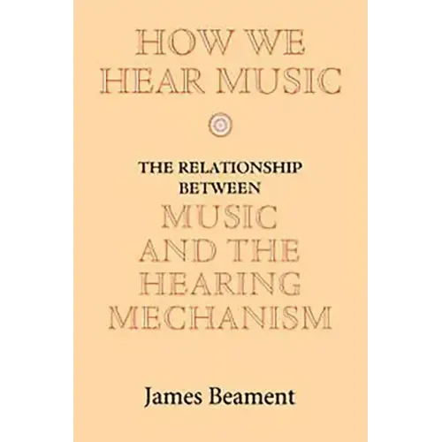 How We Hear Music: The Relationship Between Music and the Hearing Mechanism
