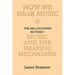 How We Hear Music: The Relationship Between Music and the Hearing Mechanism
