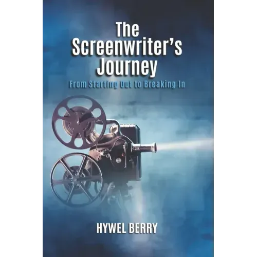 The Screenwriter's Journey: From Starting Out to Breaking In