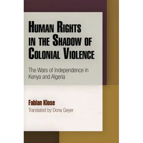 Human Rights in the Shadow of Colonial Violence: The Wars of Independence in Kenya and Algeria
