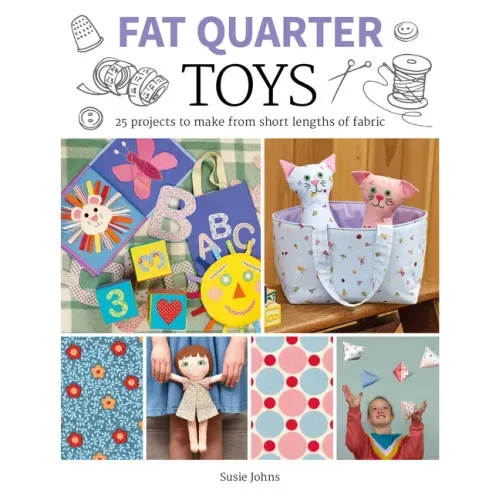 Fat Quarter: Toys: 25 Projects to Make from Short Lengths of Fabric