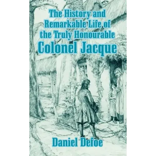 The History and Remarkable Life of the Truly Honourable Colonel Jacque