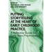 Putting Storytelling at the Heart of Early Childhood Practice: A Reflective Guide for Early Years Practitioners
