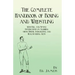 The Complete Handbook of Boxing and Wrestling with Full and Simple Instructions on Acquiring these Useful, Invigorating, and Health-Giving Arts