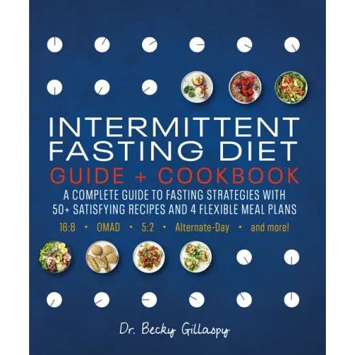 Intermittent Fasting Diet Guide and Cookbook: A Complete Guide to 16:8, Omad, 5:2, Alternate-Day, and More