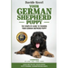 Your German Shepherd Puppy: The Complete Guide to Training Your German Shepherd Puppy: Commands - Sit, Stay, Come, Crate, Leash and Collar, Social