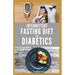 Intermittent Fasting Diet for Diabetics: Preventing and Reversing Diabetes With Intermittent Fasting 16/8: Includes Delicious Recipes, Meal Plan and C