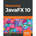 Mastering JavaFX 10: Build advanced and visually stunning Java applications
