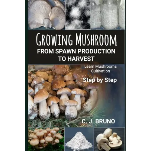 Growing Mushroom From Spawn Production to Harvest: Learn Mushrooms Cultivation Step by Step