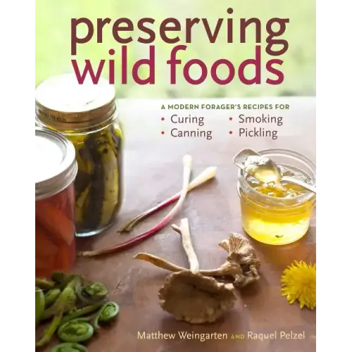 Preserving Wild Foods: A Modern Forager's Recipes for Curing, Canning, Smoking, and Pickling