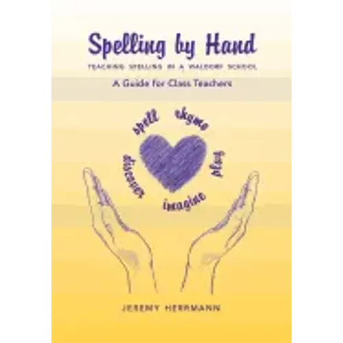 Spelling by Hand: Teaching Spelling in a Waldorf School, a Guide for Class Teachers