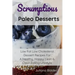 Scrumptious Paleo Desserts: Low Fat Low Cholesterol Dessert Recipes For A Healthy, Happy, Lean & Clean Eating Lifestyle